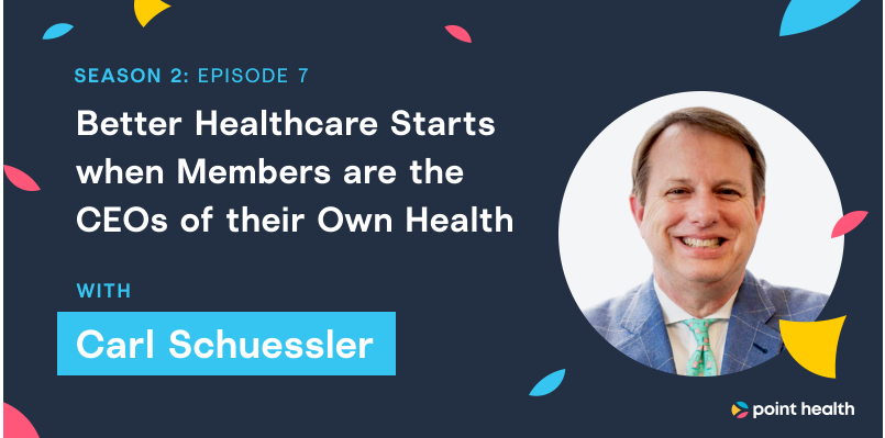 Carl Schuessler, Better Healthcare Starts when Members are the CEOs of their Own Health